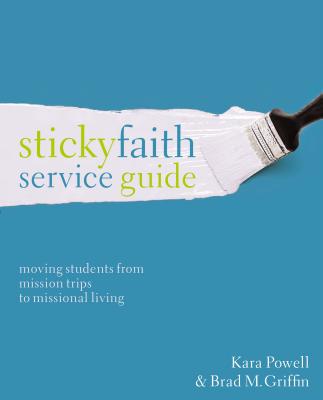 Sticky Faith Service Guide: Moving Students from Mission Trips to Missional Living - Powell, Kara, and Griffin, Brad M