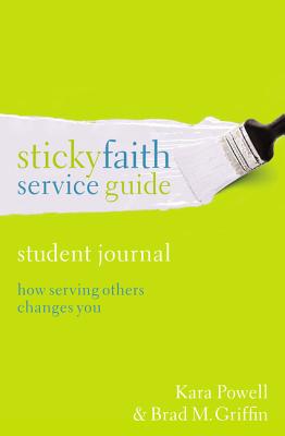 Sticky Faith Service Guide, Student Journal: How Serving Others Changes You - Powell, Kara, and Griffin, Brad M