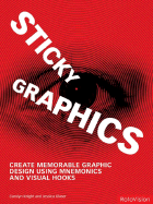 Sticky Graphics: Create Memorable Graphic Design Using Mnemonics and Visual Hooks - Knight, Carolyn, and Glaser, Jessica