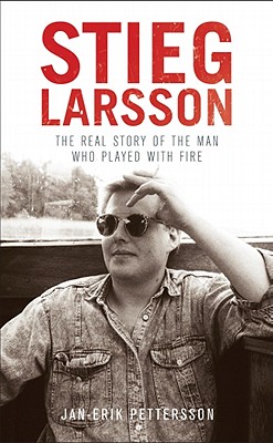 Stieg Larsson: The Real Story of the Man Who Played with Fire - Pettersson, Jan-Erik