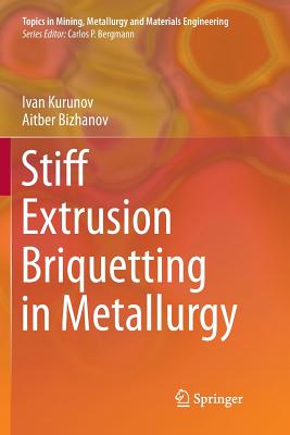 Stiff Extrusion Briquetting in Metallurgy - Kurunov, Ivan, and Bizhanov, Aitber