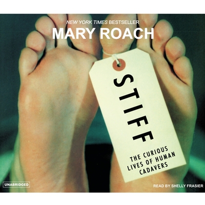 Stiff: The Curious Lives of Human Cadavers - Roach, Mary, and Frasier, Shelly (Read by)