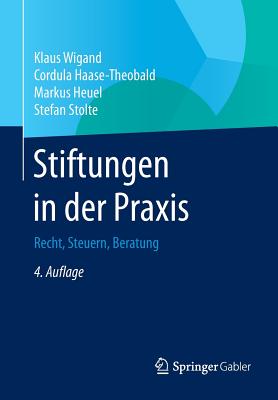 Stiftungen in Der Praxis: Recht, Steuern, Beratung - Wigand, Klaus, and Haase-Theobald, Cordula, and Heuel, Markus