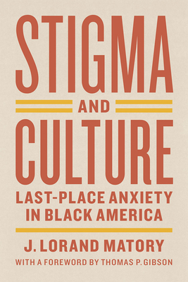 Stigma and Culture: Last-Place Anxiety in Black America - Matory, J Lorand, and Gibson, Thomas P (Foreword by)