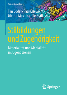 Stilbildungen Und Zugehrigkeit: Materialitt Und Medialitt in Jugendszenen - Bder, Tim (Editor), and Eisewicht, Paul (Editor), and Mey, Gnter (Editor)