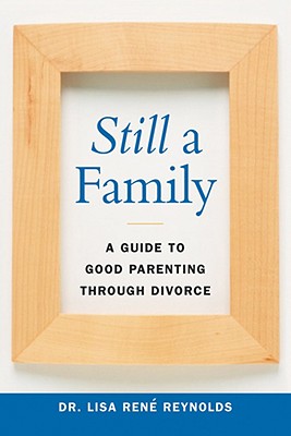 Still a Family: A Guide to Good Parenting Through Divorce - Reynolds, Lisa Rene