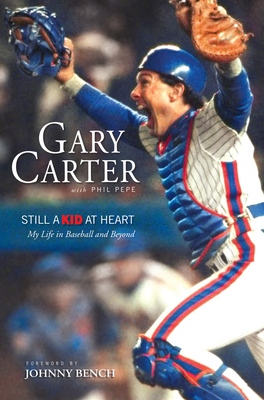 Still a Kid at Heart: My Life in Baseball and Beyond - Carter, Gary, and Pepe, Phil, and Bench, Johnny (Foreword by)