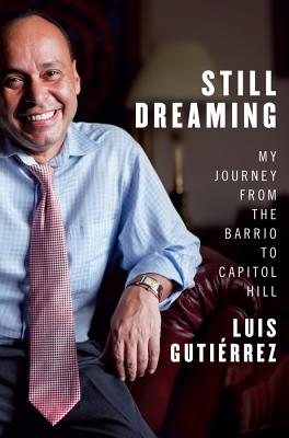 Still Dreaming: My Journey from the Barrio to Capitol Hill - Gutirrez, Luis, and Scofield, Doug