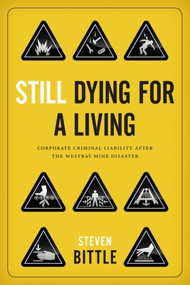 Still Dying for a Living: Corporate Criminal Liability After the Westray Mine Disaster - Bittle, Steven