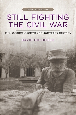 Still Fighting the Civil War: The American South and Southern History - Goldfield, David