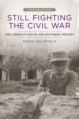 Still Fighting the Civil War: The American South and Southern History - Goldfield, David R