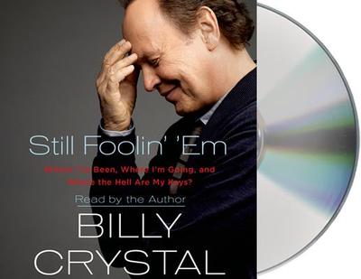 Still Foolin' 'em: Where I've Been, Where I'm Going, and Where the Hell Are My Keys? - Crystal, Billy (Read by)