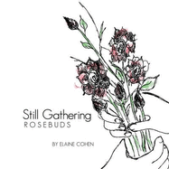 Still Gathering Rosebuds - Cohen, Elaine