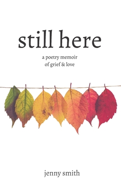 Still Here: A Poetry Memoir of Grief & Love - Bolger, Lara (Foreword by), and Smith, Jenny