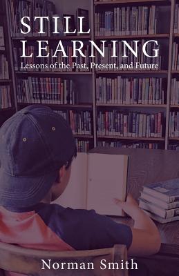 Still Learning: Lessons of the Past, Present, and Future - Smith, Norman