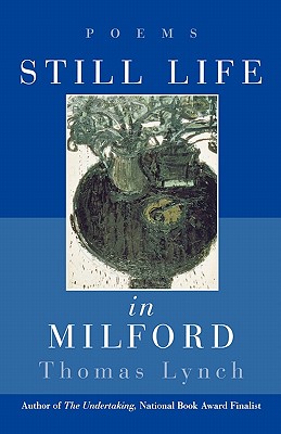 Still Life in Milford: Poems - Lynch, Thomas, M.H