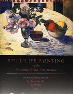 Still-life painting in the Museum of Fine Arts, Boston / Karen Esielonis ; introduction by Theodore E. Stebbins, Jr., and Eric M. Zafran.