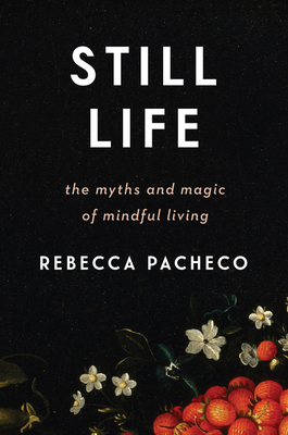 Still Life: The Myths and Magic of Mindful Living - Pacheco, Rebecca