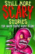 Still More Scary Stories for When You're Home Alone