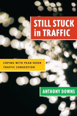 Still Stuck in Traffic: Coping with Peak-Hour Traffic Congestion - Downs, Anthony