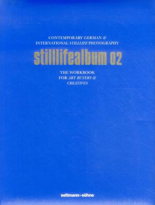 Stilllifealbum 02: Contemporary German & International Stilllife Photography - Seltmann, Oliver (Editor)