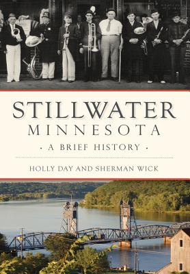 Stillwater, Minnesota: A Brief History - Day, Holly, and Wick, Sherman