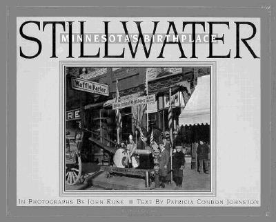 Stillwater: Minnesota's Birthplace - Runk, John (Photographer), and Johnston, Patricia Condon