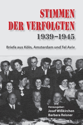 Stimmen der Verfolgten 1939-1945: Briefe aus Kln, Amsterdam und Tel Aviv - Wi?kirchen, Josef, and Reisner, Barbara