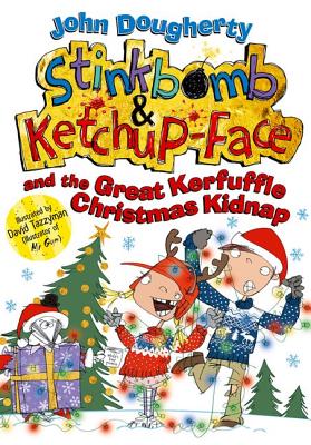 Stinkbomb and Ketchup-Face and the Great Kerfuffle Christmas Kidnap - Dougherty, John