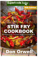 Stir Fry Cookbook: Over 220 Quick & Easy Gluten Free Low Cholesterol Whole Foods Recipes Full of Antioxidants & Phytochemicals