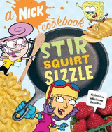 Stir, Squirt, Sizzle: A Nick Cookbook