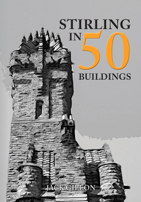 Stirling in 50 Buildings - Gillon, Jack