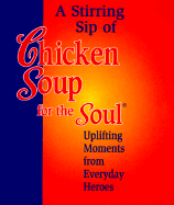 Stirring Sip of Chicken Soup for the Soul: Uplifting Moments from Everyday Heroes