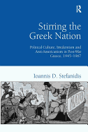 Stirring the Greek Nation: Political Culture, Irredentism and Anti-Americanism in Post-War Greece, 1945-1967