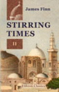 Stirring Times, Or, Records From Jerusalem Consular Chronicles of 1853 to 1856 - James Finn