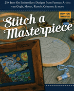 Stitch a Masterpiece: 25+ Iron-On Embroidery Designs from Famous Artists; Van Gogh, Monet, Renoir, C?zanne & More