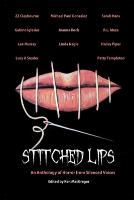 Stitched Lips: An Anthology of Horror from Silenced Voices - MacGregor, Ken (Editor)