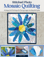 Stitched Photo Mosaic Quilting: A Unique Grid Technique for Piecing Images Into Beautiful Quilts