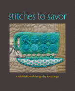 Stitches to Savor: A Celebration of Designs by Sue Spargo