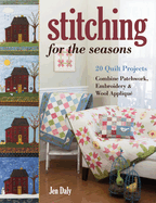 Stitching for the Seasons: 20 Quilt Projects. Combine Patchwork, Embroidery & Wool Appliqu