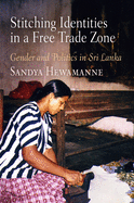 Stitching Identities in a Free Trade Zone: Gender and Politics in Sri Lanka