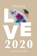 Stitching Love 2020 - A Year Planner: Weekly Organizer For Women Who Embroider