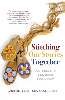 Stitching Our Stories Together: Journeys Into Indigenous Social Work - Carriere, Jeannine (Editor), and Richardson, Catherine (Editor)