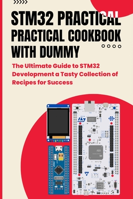 Stm32 Practical Cookbook with Dummy: The Ultimate Guide to STM32 Development a Tasty Collection of Recipes for Success - San, Aharen