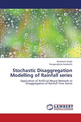 Stochastic Disaggregation Modelling of Rainfall Series - Singh Shashank, and Subbaiah Rangavajhala