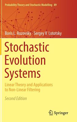 Stochastic Evolution Systems: Linear Theory and Applications to Non-Linear Filtering - Rozovsky, Boris L, and Lototsky, Sergey V