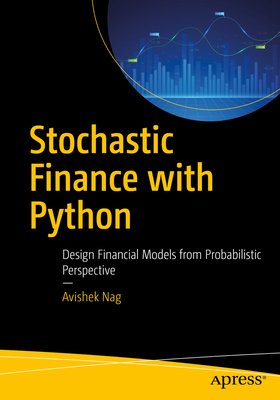 Stochastic Finance with Python: Design Financial Models from Probabilistic Perspective - Nag, Avishek
