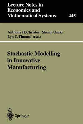 Stochastic Modelling in Innovative Manufacturing: Proceedings, Cambridge, U.K., July 21-22, 1995 - Christer, Anthony H (Editor), and Osaki, Shunji (Editor), and Thomas, Lyn C (Editor)
