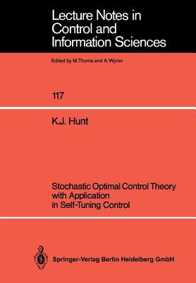 Stochastic Optimal Control Theory with Application in Self-Tuning Control - Hunt, Kenneth J