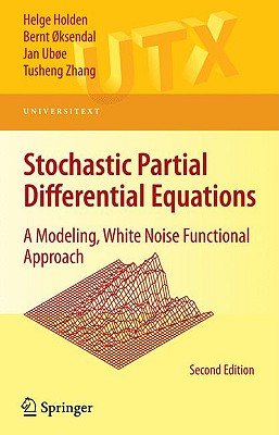 Stochastic Partial Differential Equations: A Modeling, White Noise Functional Approach - Holden, Helge, and ksendal, Bernt, and Ube, Jan